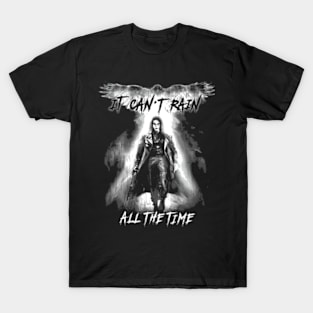 Eric Draven It Can't Rain All The Time T-Shirt